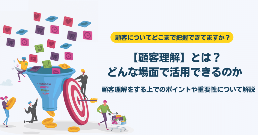 顧客についてどこまで把握できてますか？顧客理解の重要性から意識するポイントについて解説