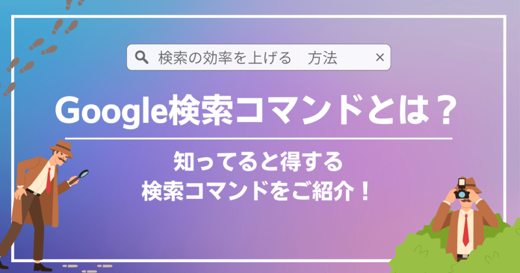 Googleの検索コマンド（検索演算子）とは？知ってると得する検索コマンドをご紹介！