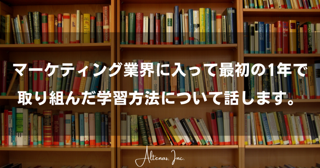 マーケティング業界に入って最初の1年で取り組んだ学習方法について話します。