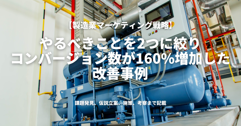 やるべきことを2つに絞り、コンバージョン数が160%増加した改善事例（製造業マーケティング戦略）