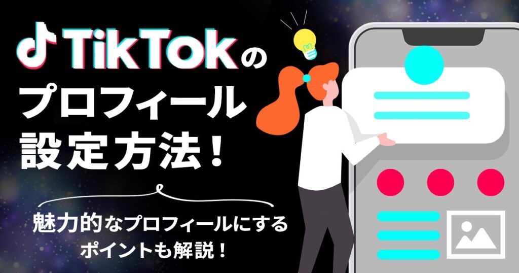 TikTokのプロフィールを設定する方法！魅力的なプロフィールにするポイントも解説