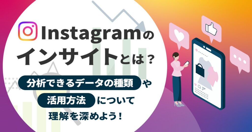 Instagramのインサイトとは？分析できるデータの種類や活用方法について理解を深めよう