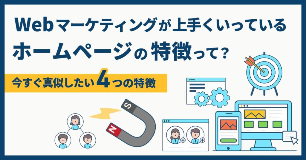 Webマーケティングが上手くいっているホームページの特徴って？そんなホームページに共通する、今すぐ真似したい4つの特徴