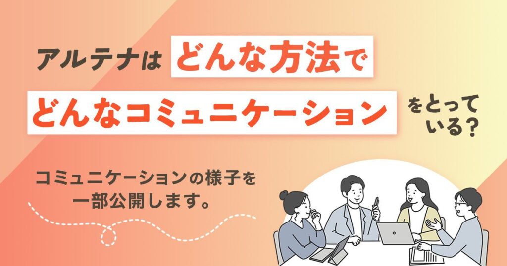 アルテナは、どんな方法でどんなコミュニケーションをとっている？コミュニケーションの様子を一部公開します。