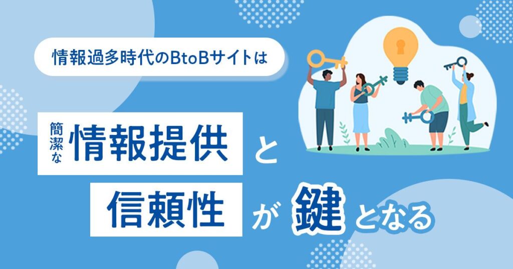 情報過多時代のBtoBサイトは「簡潔な情報提供」と「信頼性」が鍵となる